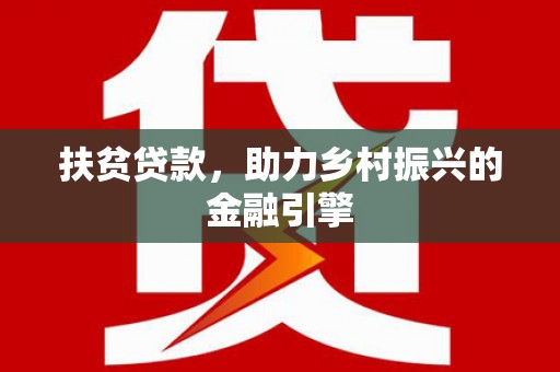 邢台扶贫贷款，助力乡村振兴的金融引擎